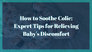 How to Soothe Colic Expert Tips for Relieving Baby's Discomfort