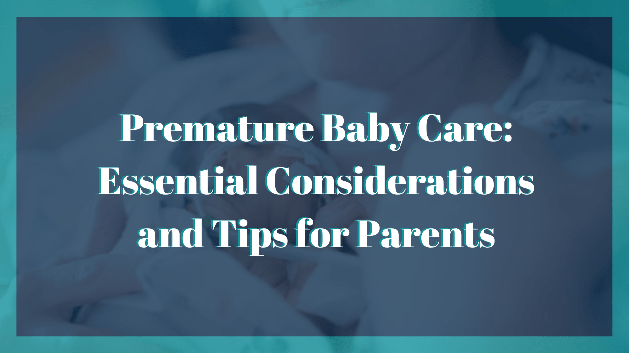 Premature Baby Care Essential Considerations and Tips for Parents