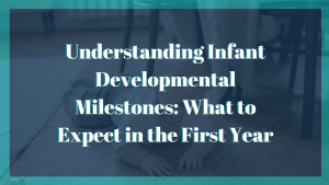 Understanding Infant Developmental Milestones What to Expect in the First Year