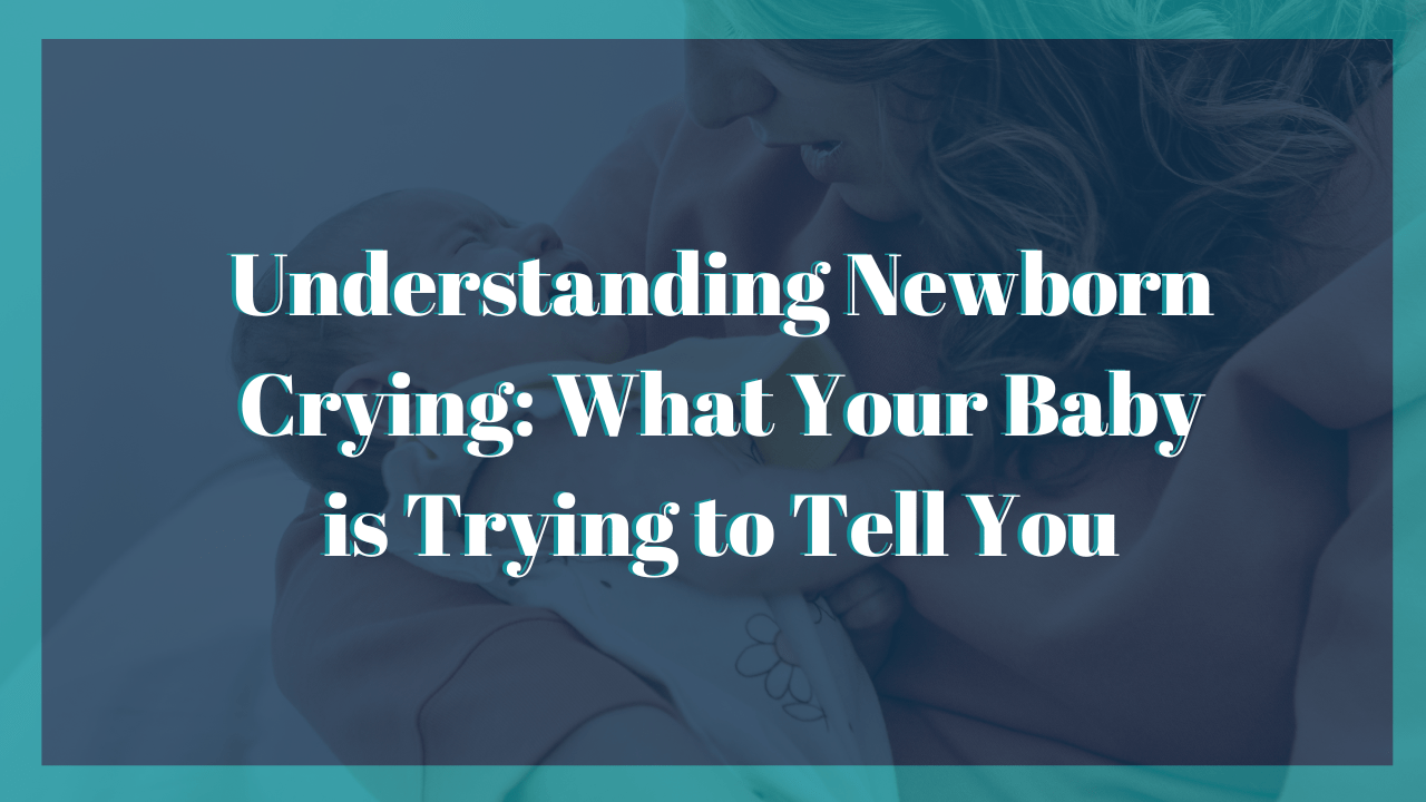 Understanding Newborn Crying What Your Baby is Trying to Tell You